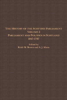 The History of the Scottish Parliament: Parliament and Politics in Scotland, 1567-1707 - Book #2 of the Edinburgh History of the Scottish Parliament