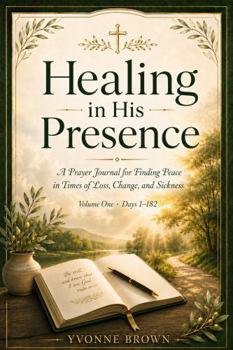 Healing in His Presence: A Prayer Journal for Finding Peace in Times of Loss, change, and Sickness. ' Volume 1'