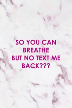 So You Can Breathe But No Text Me Back???: All Purpose 6x9" Blank Lined Notebook Journal Way Better Than A Card Trendy Unique Gift Pink Marble Brat