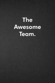 The Awesome Team.: Blank Lined Journal Coworker Notebook Funny Office Sarcastic Joke, Humor Journal, Original Gag Gift ... Retirement, Secret Santa or Christmas