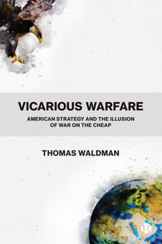 Paperback Vicarious Warfare: American Strategy and the Illusion of War on the Cheap Book