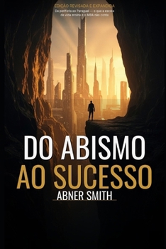 Do Abismo ao Sucesso: Da periferia ao Paraguai — o que a escola da vida ensina e o MBA não conta (Portuguese Edition)