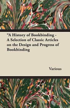 Paperback A History of Bookbinding - A Selection of Classic Articles on the Design and Progress of Bookbinding Book