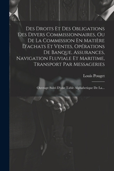 Paperback Des Droits Et Des Obligations Des Divers Commissionnaires, Ou De La Commission En Matière D'achats Et Ventes, Opérations De Banque, Assurances, Naviga [French] Book