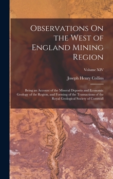 Hardcover Observations On the West of England Mining Region: Being an Account of the Mineral Deposits and Economic Geology of the Region, and Forming of the Tra Book