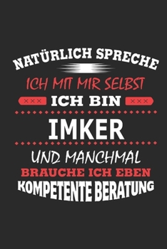 Natürlich spreche ich mit mir selbst Ich bin Imker und manchmal brauche ich eben kompetente Beratung: Notizbuch mit 110 linierten Seiten, Nutzung auch ... Schild bzw. Poster möglich (German Edition)