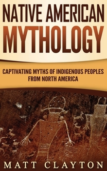 Hardcover Native American Mythology: Captivating Myths of Indigenous Peoples from North America Book