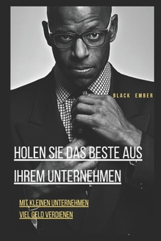 Holen Sie Das Beste Aus Ihrem Unternehmen: Verdienen Sie viel Geld mit kleinen Unternehmen