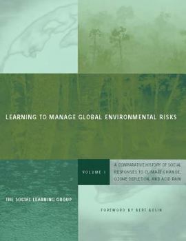 Learning to Manage Global Environmental Risks, Vol. 1: A Comparative History of Social Responses to Climate Change, Ozone Depletion, and Acid Rain - Book  of the Politics, Science, and the Environment