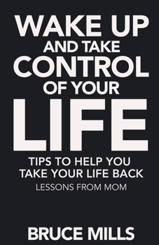 Paperback Wake Up and Take Control of your Life! Tips to help you take your life back: Lessons from Mom Book