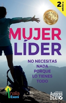 Mujer Líder: No necesitas nada, porque lo tienes todo (Mujeres de Éxito)
