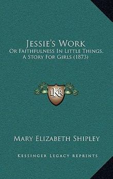 Paperback Jessie's Work: Or Faithfulness In Little Things, A Story For Girls (1873) Book