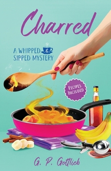 Charred: A Whipped and Sipped Mystery - Book #3 of the Whipped and Sipped