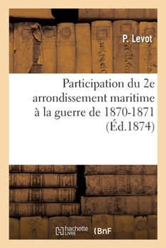 Paperback Participation Du 2e Arrondissement Maritime À La Guerre de 1870-1871 [French] Book