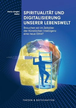 Paperback Spiritualität und Digitalisierung unserer Lebenswelt: Brauchen wir im Zeitalter der Künstlichen Intelligenz eine neue Ethik? [German] Book