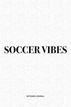 Soccer Vibes: A 6x9 Inch Diary Notebook Journal With A Bold Text Font Slogan On A Matte Cover and 120 Blank Lined Pages Makes A Great Alternative To A Card