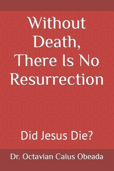 Without Death, There Is No Resurrection: Did Jesus Die?
