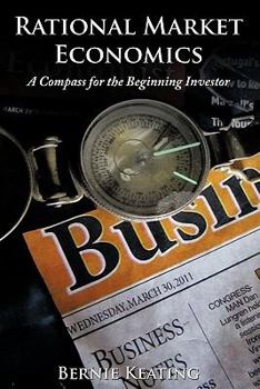 Paperback Rational Market Economics: A Compass for the Beginning Investor Book