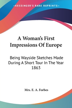 Paperback A Woman's First Impressions Of Europe: Being Wayside Sketches Made During A Short Tour In The Year 1863 Book