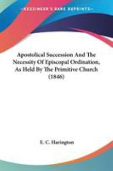 Paperback Apostolical Succession And The Necessity Of Episcopal Ordination, As Held By The Primitive Church (1846) Book