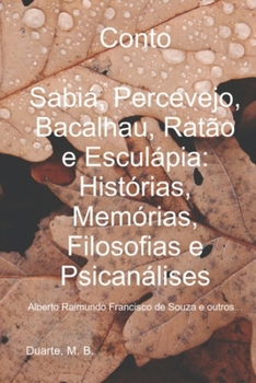 Conto: Sabiá, Percevejo, Bacalhau, Ratão e Esculápia: Histórias, Memórias, Filosofias e Psicanálises: Alberto Raimundo Francisco de Souza e outros... (Portuguese Edition)