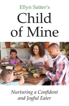 Paperback Ellyn Satter's Child of Mine: Nurturing a Confident and Joyful Eater Book
