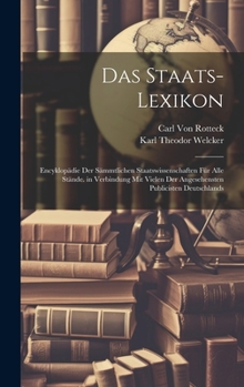 Hardcover Das Staats-Lexikon: Encyklopädie der Sämmtlichen Staatswissenschaften für alle Stände. in Verbindung mit vielen der angesehensten Publicis [German] Book