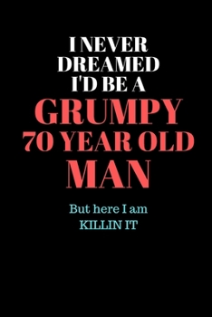 Paperback I Never Dreamed I'd Be a Grumpy 70 Year Old Man - 70th Birthday Journal: Office Lined Blank Notebook Journal With A Funny Saying On The Outside Book