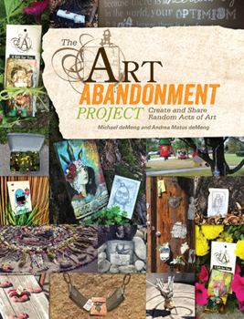Paperback The Art Abandonment Project: Create and Share Random Acts of Art Book