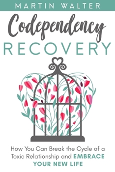Paperback Codependency Recovery: How You Can Break the Cycle of a Toxic Relationship and Embrace Your New Life, Your Way To Become More Independent, Le Book