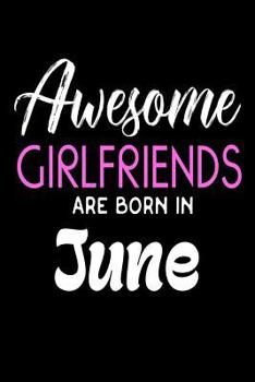 Awesome Girlfriends Are Born In June: Best Girlfriend Ever Birthday Gift Notebook
