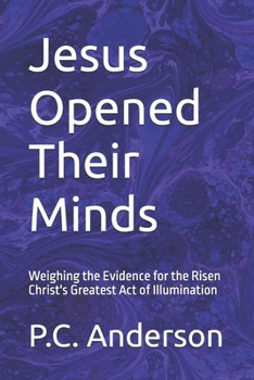 Jesus Opened Their Minds: Weighing the Evidence for the Risen Christ's Greatest Act of Illumination