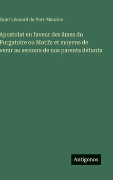 Apostolat en faveur des âmes du Purgatoire ou Motifs et moyens de venir au secours de nos parents défunts