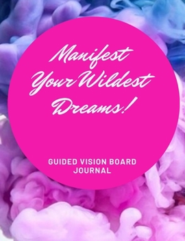 Paperback Manifest Your Wildest Dreams!: 2020 New Years Resolution: Guided Vision Board Journal, 125 pages, Large 8.5 x 11. Write down your dreams. Book/Planne Book