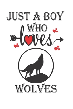 Just a Boy Who Loves WOLVES: Gift for WOLVES Lovers, WOLVES Lovers Journal / Notebook / Diary / Christmas & Birthday Gift