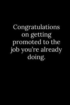 Paperback Congratulations on getting promoted to the job you're already doing. Book