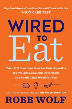 Hardcover Wired to Eat: Turn Off Cravings, Rewire Your Appetite for Weight Loss, and Determine the Foods That Work for You Book