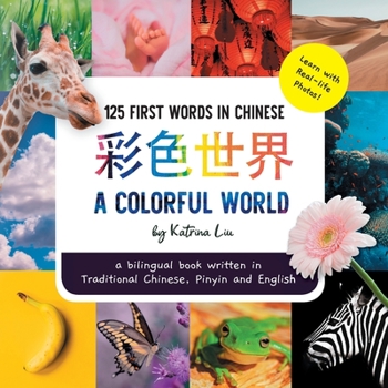 A Colorful World 125 First Words in Chinese (Learn with Real-life Photos) A bilingual book written in Traditional Chinese, Pinyin and English: A dual language book - Book  of the Mina Learns Chinese