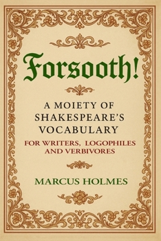 Paperback Forsooth!: A Moiety of Shakespeare's Vocabulary for Writers, Logophiles and Verbivores Book