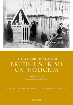 The Oxford History of British and Irish Catholicism, Vol IV: Building Identity, 1830-1913