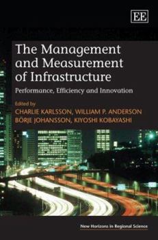 Hardcover The Management and Measurement of Infrastructure: Performance, Efficiency and Innovation (New Horizons in Regional Science series) Book