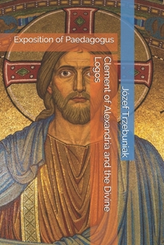 Paperback Clement of Alexandria and the Divine Logos: Exposition of Paedagogus Book