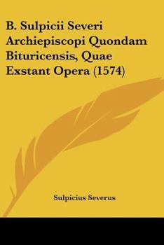 Paperback B. Sulpicii Severi Archiepiscopi Quondam Bituricensis, Quae Exstant Opera (1574) [Latin] Book