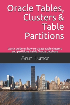 Paperback Oracle Tables, Clusters & Table Partitions: Quick guide on how to create table clusters and partitions inside Oracle database Book