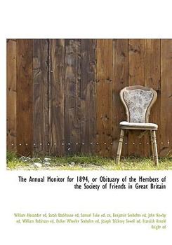 The Annual Monitor for 1894, or Obituary of the Members of the Society of Friends in Great Britain