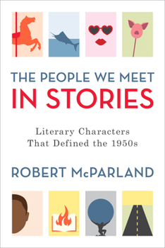 Hardcover The People We Meet in Stories: Literary Characters That Defined the 1950s Book