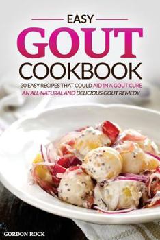 Paperback Easy Gout Cookbook - 30 Easy Recipes That Could Aid in a Gout Cure: An All-Natural and Delicious Gout Remedy Book