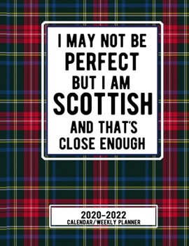 I May Not Be Perfect But I'm Scottish And Thats Close Enough: 2020-2022 Two Year Calendar Daily Planner 110 Pages 8.5 x 11 Scottish Plaid Cover