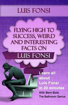 Paperback Luis Fonsi: Flying High to Success, Weird and Interesting Facts on Our Latin Grammy winning Puerto Rican Singer! Book