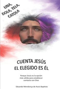 UNA, DOLA, TELA, CATOLA, CUENTA JESÚS EL ELEGIDO ES ÉL